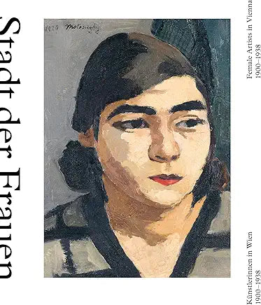 City of Women/Stadt Der Frauen: Female Artists in Vienna/Kunstlerinnen in Wien From 1900-1938 / by Sabine Fellner and Stella Rollig
