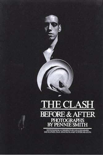 The Clash: Before and After / Photographs by Pennie Smith; comments by Joe Strummer, Mick Jones, Paul Simonon, and Popper Headon