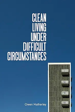 Clean Living Under Difficult Circumstances: Finding a Home in the Ruins of Modernism / by Owen Hatherley