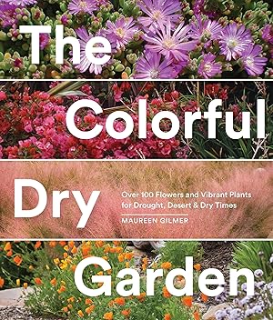 The Colorful Dry Garden: Over 100 Flowers and Vibrant Plants for Drought, Desert & Dry Times / Gilmer, Maureen