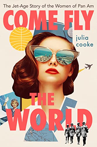 Come Fly The World: The Jet-Age Story of the Women of Pan Am / Julia Cooke