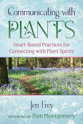 Communicating with Plants: Heart-Based Practices for Connecting with Plant Spirits / by Jen Frey and Pam Montgomery