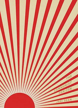 The Communist Horizon / by Jodi Dean