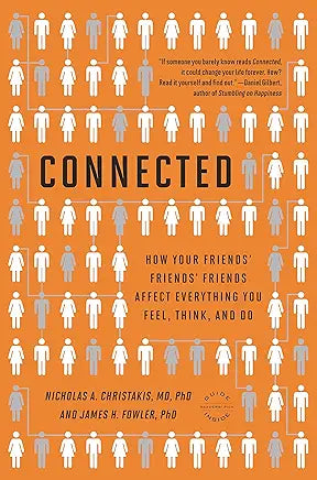 Connected: The Surprising Power of Our Social Networks and How They Shape Our Lives -- How Your Friends' Friends' Friends Affect Everything You Feel, Think, and Do / by James H. Fowler PhD and Nicholas A. Christakis MD PhD