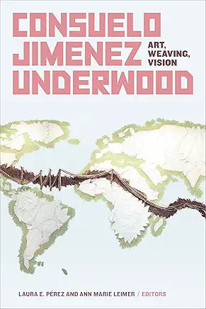 Consuelo Jimenez Underwood: Art, Weaving, Vision by Laura E. Pérez and Ann Marie Leimer (NEW)
