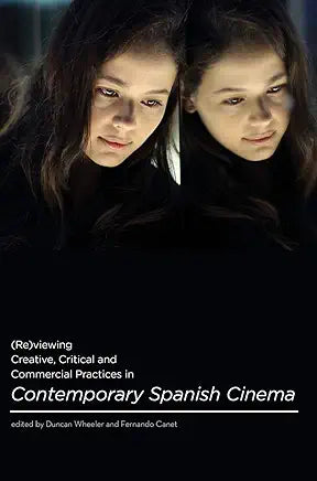 (Re)viewing Creative, Critical and Commercial Practices in Contemporary Spanish Cinema / by Fernando Canet and Duncan Wheeler