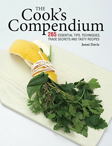 The Cook's Compendium: 265 Essential Tips, Techniques, Trade Secrets and Tasty Recipes / Jenni Davis