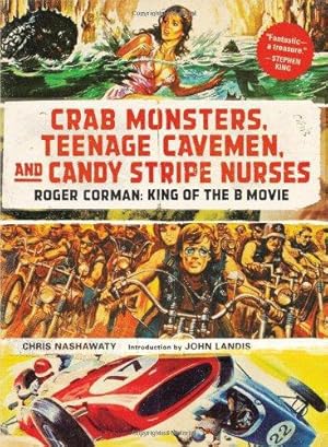 Crab Monsters, Teenage Cavemen, and Candy Stripe Nurses: Roger Corman, King of the B Movie / chris Nashawaty