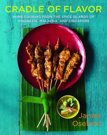 Cradle of Flavor: Home Cooking from the Spice Islands of Indonesia, Singapore, and Malaysia / by James Oseland