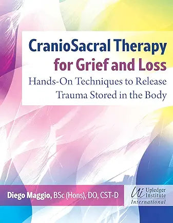 CranioSacral Therapy for Grief and Loss: Hands-on Techniques to Release Trauma Stored in the Body / Maggio, Diego