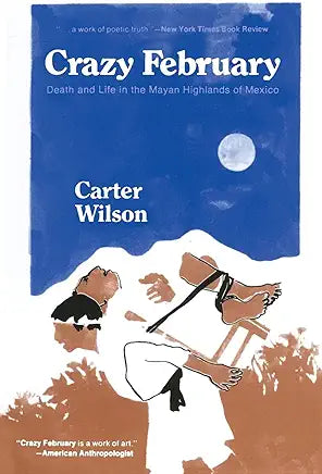 Crazy February: Death and Life in the Mayan Highlands of Mexico / by Carter Wilson
