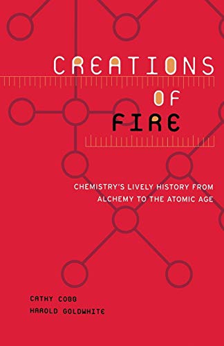 Creations Of Fire: Chemistry's Lively History From Alchemy To The Atomic Age / Cathy Cobb; Harold Goldwhite