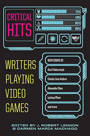 Critical Hits: Writers Playing Video Games / by Carmen Maria Machado and J. Robert Lennon