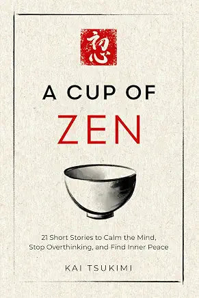 A Cup of Zen: 21 Short Stories to Calm the Mind, Stop Overthinking, and Find Inner Peace - Includes Reflections for Beginners (NEW)