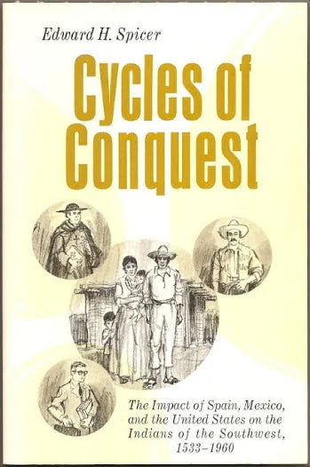 Cycles of Conquest: The Impact of Spain, Mexico, and the United States on the Indians of the Southwest, 1533 - 1960 / Edward H. Spicer