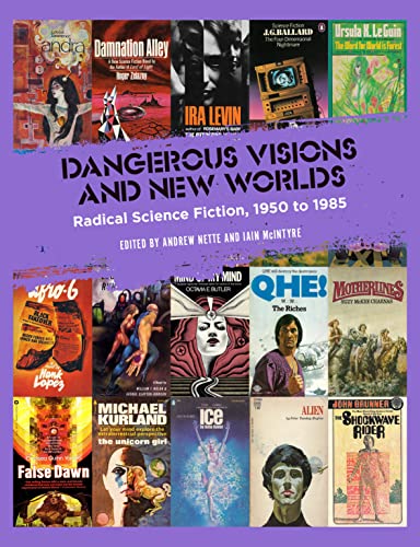 Dangerous Visions and New Worlds: Radical Science Fiction, 1950-1985 / Nette, Andrew (Editor); Mcintyre, Iain (Editor)