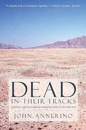 Dead in their Tracks: Crossing America's Desert Borderlands in the New Era / by John Annerino