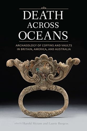 Death Across Oceans: Archaeology of Coffins and Vaults in Britain, America, and Australia / Mytum, Harold & Laurie Burgess (editors)