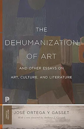 The Dehumanization of Art and Other Essays on Art, Culture, and Literature / by Jose Ortega y Gasset