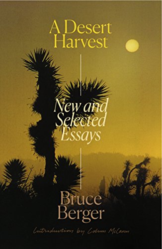 A Desert Harvest: New and Selected Essays / by Bruce Berger; introduction by Colum McCann