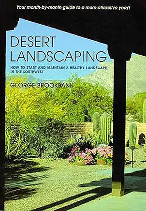 Desert Landscaping: How to Start and Maintain a Healthy Landscape in the Southwest / by George Brookbank