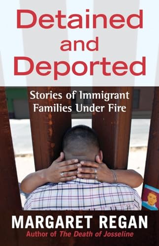 Detained and Deported: Stories of Immigrant Families Under Fire / Margaret Regan