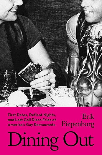 Dining Out: First Dates, Defiant Nights, and Last Call Disco Fries at America's Gay Restaurants / by Erik Piepenburg