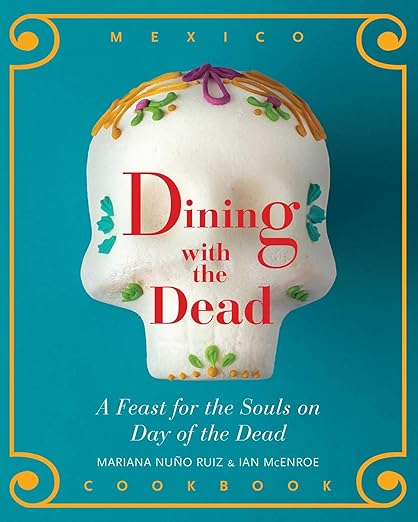 Dining with the Dead: A Feast for the Sould on Day of the Dead (NEW) / by Mariana Nuño-Ruiz McEnroe (Author), Ian McEnroe (Photographer)