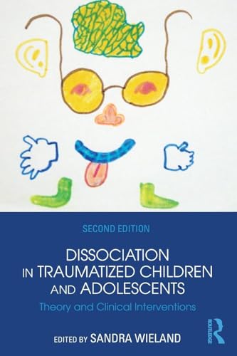 Dissociation in Traumatized Children and Adolescents : Theory and Clinical Interventions (Second Edition) / Sandra Wieland (editor)