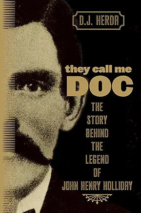 They Call Me Doc: The Story Behind The Legend Of John Henry Holliday / D.J. Herda
