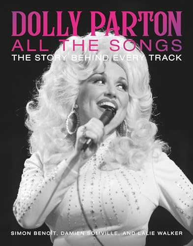 Dolly Parton All the Songs: The Story Behind Every Track / Benoit, Simon