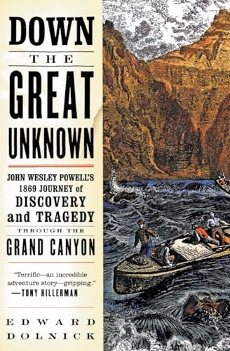 Down the Great Unknown: John Wesley Powell's 1869 Journey of Discovery and Tragedy Through the Grand Canyon / Dolnick, Edward