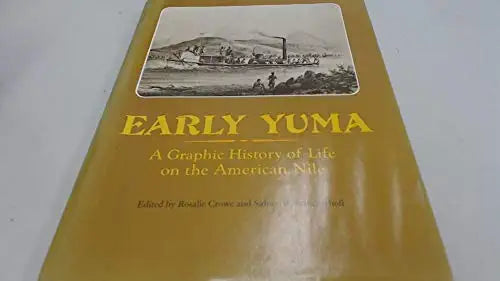 Early Yuma: A Graphic History of Life on the American Nile / edited by Rosalie Crowe and Sidney B. Brinckerhoff