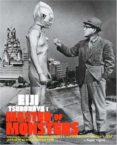 Eiji Tsuburaya: Master of Monsters: Defending the Earth with Ultraman, Godzilla, and Friends in the Golden Age of Japanese Science Fiction Film / Ragone, Auguste