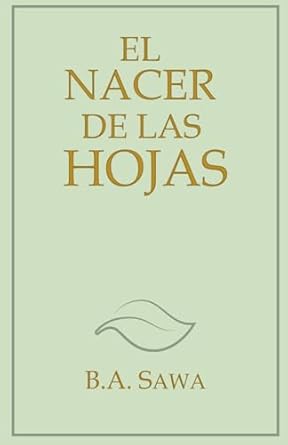 El nacer de las hojas (The Birth of Leaves) (Spanish Edition) / by Sawa B.A.