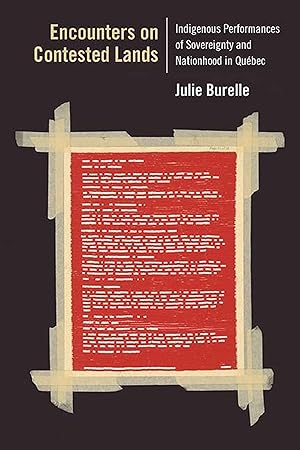 Encounters on Contested Lands: Indigenous Performances of Sovereignty and Nationhood in Québec / by Julie Burelle