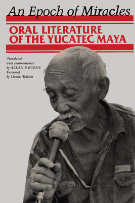 An Epoch of Miracles; Oral Literature of the Yucatec Maya / translated with commentaries by Allan F. Burns; foreword by Dennis Tedlock
