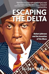 Escaping the Delta : Robert Johnson and the Invention of the Blues / Wald, Elijah