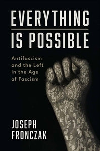 Everything Is Possible Antifascism and the Left in the Age of Fascism / by Joseph Fronczak