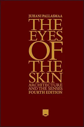 The Eyes of the Skin: Architecture and the Senses by Juhani Pallasmaa