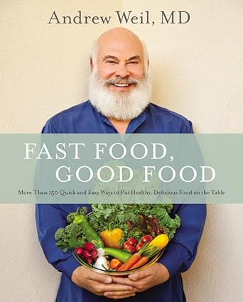 Fast Food, Good Food: More Than 150 Quick and Easy Ways to Put Healthy Delicious Food on the Table / Andrew Weil, MD