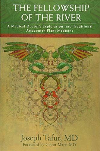 The Fellowship of the River: A Medical Doctor's Exploration into Traditional Amazonian Plant Medicine / Joseph Tafur