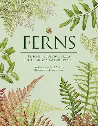 Ferns: Lessons in Survival From Earth’s Most Adaptable Plants / by Fay-Wei Li and Jacob S. Suissa