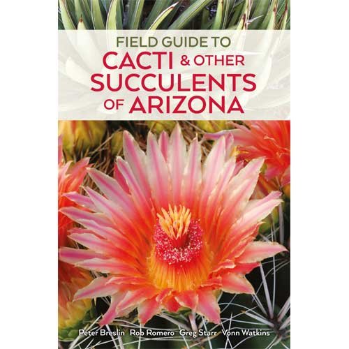 Field Guide to Cacti & Other Succulents of Arizona, Second Edition / Breslin, Peter, Rob Romero, Greg Starr, & Vonn Watkins
