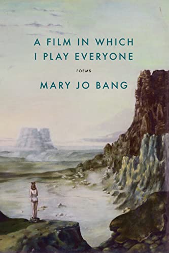 A Film in Which I Play Everyone: Poems / Mary Jo Bang