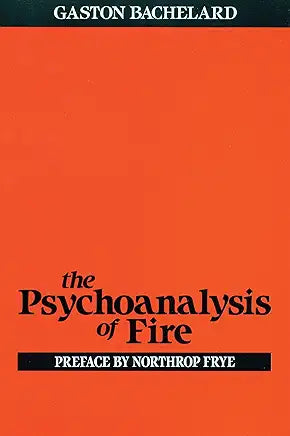 The Psychoanalysis of Fire / by Gaston Bachelard , Alan C. M. Ross, et al