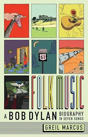 Folk Music: A Bob Dylan Biography in Seven Songs by Greil Marcus