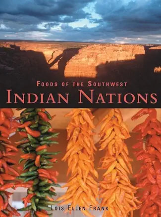 Foods of the Southwest Indian Nations: Traditional and Contemporary Native American Recipes [A Cookbook] / by Lois Ellen Frank