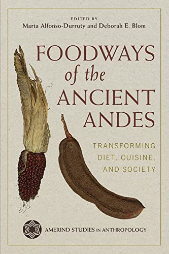 Foodways of the Ancient Andes: Transforming Diet, Cuisine, and Society (Amerind Studies in Archaeology) / Deborah E Blom (editor)