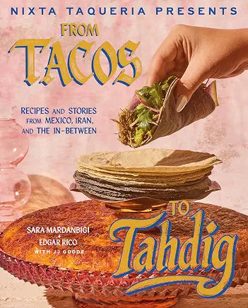 From Tacos to Tahdig: Recipes and Stories from Mexico, Iran, and the In-Between / by Sara Mardanbigi and Edgar Rico with JJ Goode